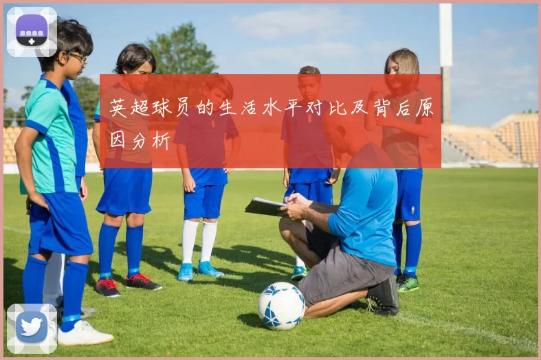 英超球员的生活水平对比及背后原因分析