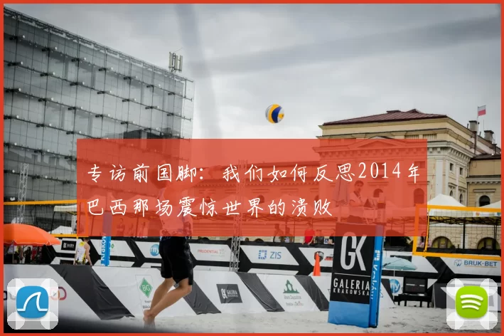专访前国脚：我们如何反思2014年巴西那场震惊世界的溃败