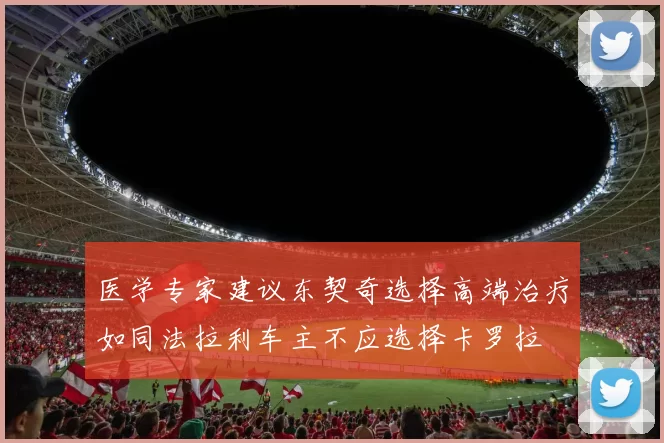 医学专家建议东契奇选择高端治疗如同法拉利车主不应选择卡罗拉