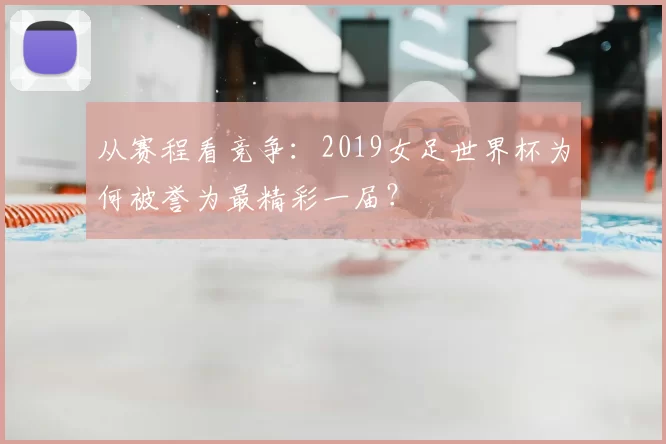 从赛程看竞争：2019女足世界杯为何被誉为最精彩一届？
