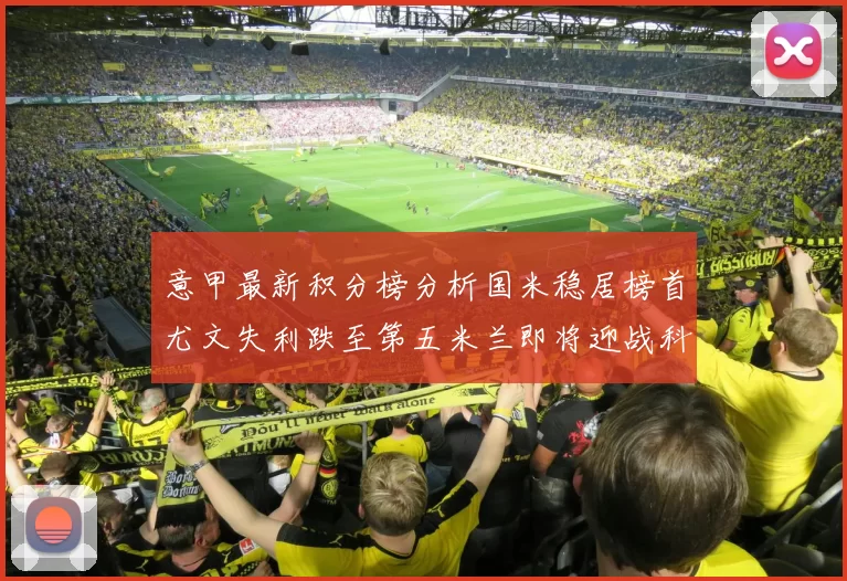 意甲最新积分榜分析国米稳居榜首尤文失利跌至第五米兰即将迎战科莫