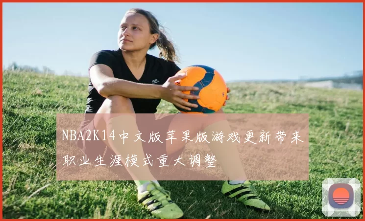 NBA2K14中文版苹果版游戏更新带来职业生涯模式重大调整