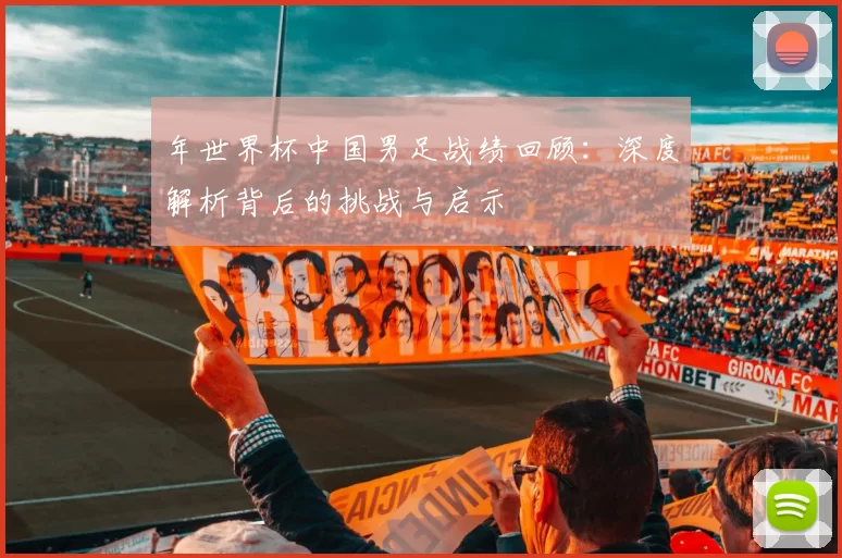 年世界杯中国男足战绩回顾：深度解析背后的挑战与启示