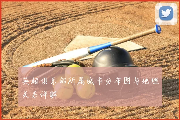 英超俱乐部所属城市分布图与地理关系详解