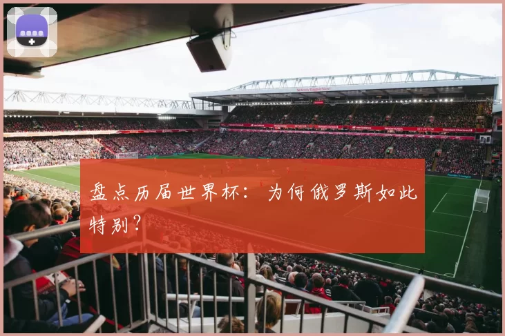 盘点历届世界杯：为何俄罗斯如此特别？