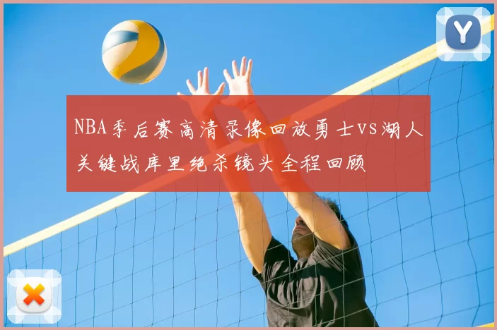 NBA季后赛高清录像回放勇士vs湖人关键战库里绝杀镜头全程回顾
