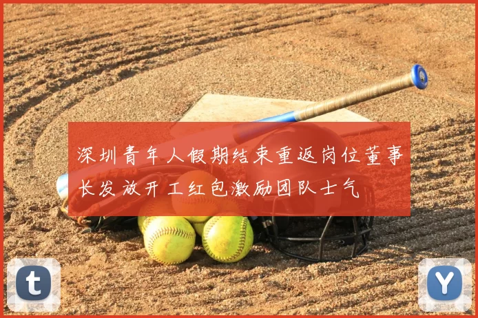 深圳青年人假期结束重返岗位董事长发放开工红包激励团队士气