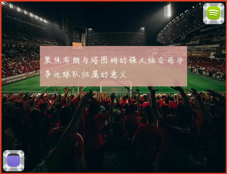 聚焦布朗与塔图姆的强大组合而非争论球队归属的意义