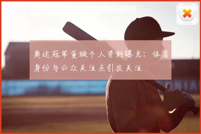 奥运冠军董璇个人资料曝光：体育身份与公众关注点引发关注