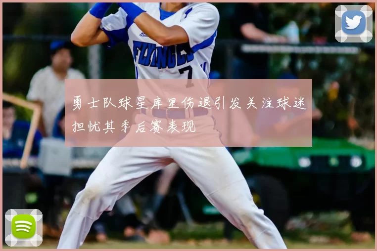 勇士队球星库里伤退引发关注球迷担忧其季后赛表现