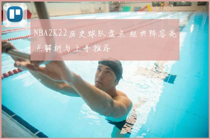 NBA2K22历史球队盘点 经典阵容亮点解析与上手推荐