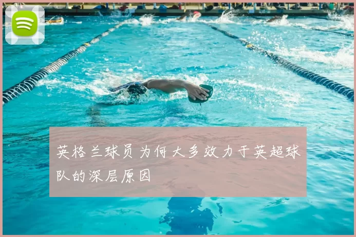 英格兰球员为何大多效力于英超球队的深层原因