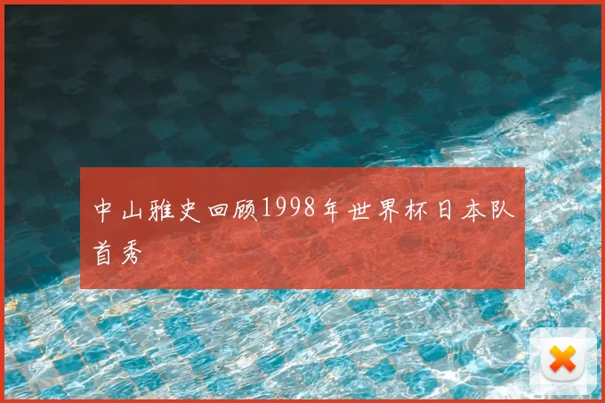 中山雅史回顾1998年世界杯日本队首秀