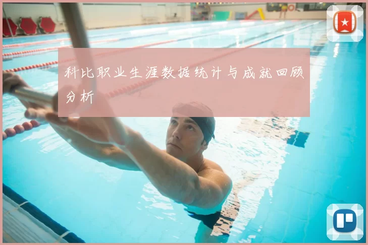 科比职业生涯数据统计与成就回顾分析